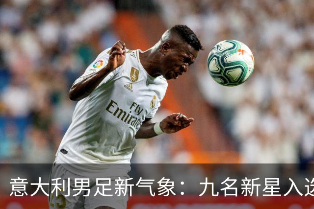 意大利男足新气象：九名新星入选集训名单，曼奇尼的重建之路
